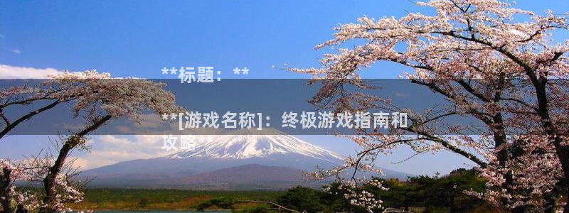 天辰平台用户注册在哪里：**标题：**

**[游戏名称]：终极游戏指南和
攻略**